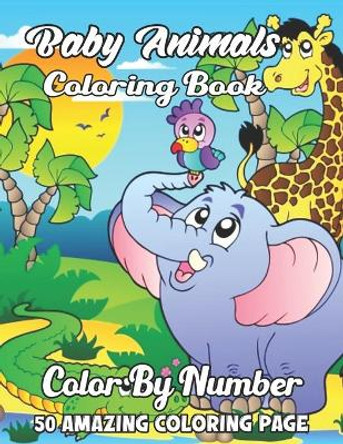 Baby Animals Coloring Book: Easy and Fun Educational Coloring Pages of Animals for Little Kids Age:4-8, Boys, Girls (Color By Number Coloring Book for Kids) by Carolyn H Wilson 9798731607209