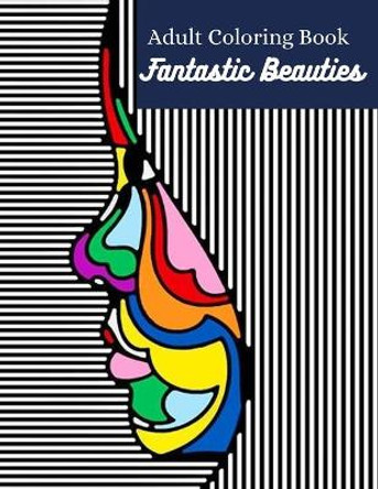 Fantastic Beauties Adult Coloring Book: Women Coloring Book for Adults Featuring a Beautiful Portrait Coloring Pages for Adults Relaxation Flowers and Butterflies. by Shakher Pk 9798741540466
