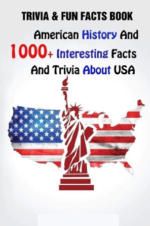 Trivia & Fun Facts Book: American History And 1000+ Interesting Facts And Trivia About USA by Alberto Velezmoro 9798749762297