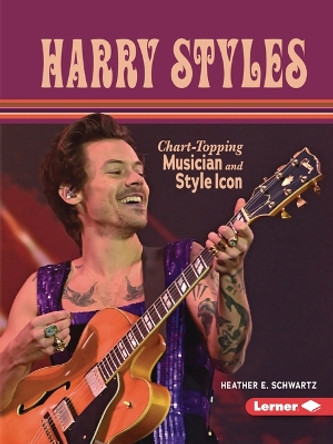 Harry Styles: Chart-Topping Musician and Style Icon by Heather E Schwartz 9798765602973