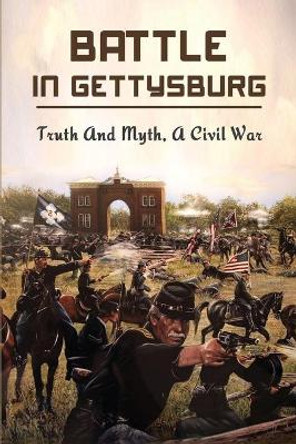 Battle In Gettysburg: Truth And Myth, A Civil War by Angella Railsback 9798783820748