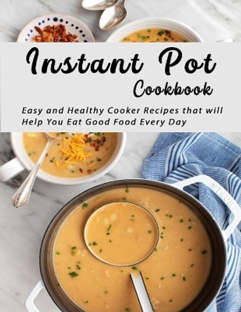 Instant Pot Cookbook: Easy and Healthy Cooker Recipes that will Help You Eat Good Food Every Day by Christina Tomlinson 9798686720039