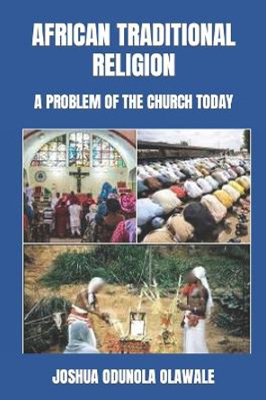 African Traditional Religion: A Problem of the Church Today by Joshua Odunola Olawale 9798836518462