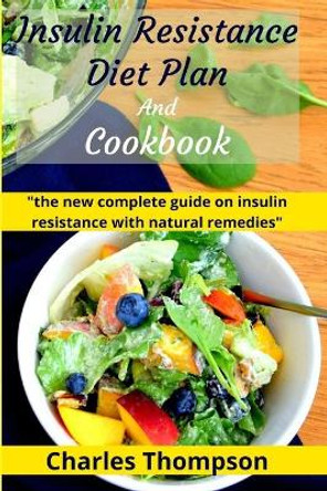 Insulin Resistance Diet Plan And Cookbook: the new complete guide to cure, treat insulin resistance with natural remedies. Lose Weight, Manage PCOS, and Prevent diabetes.. by Charles Thompson 9798667866718