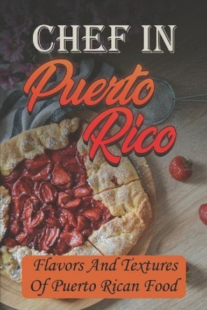 Chef In Puerto Rico: Flavors And Textures Of Puerto Rican Food: Tasty Food Recipes by Anton Moreman 9798464786271