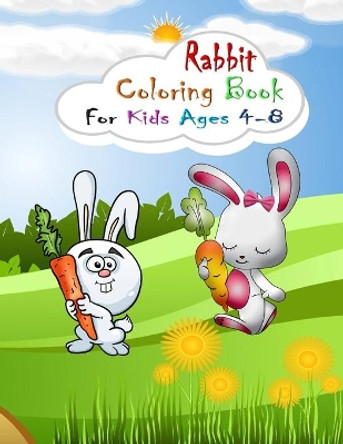 Rabbit Coloring Book for Kids Ages 4-8: Coloring Book for Kids Ages 4-8 or Kids Ages 2-4 4-6 6-8 8-12 (Cute Rabbit Coloring Book for Kids) Fun and Easy Easter Egg Bunny Rabbit Coloring Books by Anthony Grable 9798501542211