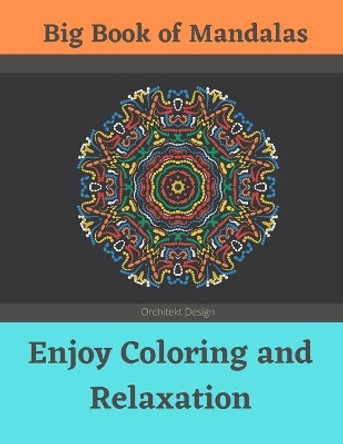 Big Book of Mandalas - Enjoy Coloring and Relaxation: 100 Amazing Patterns - An Adult Coloring Book with Fun, Easy, and Relaxing Coloring Pages by Orchitekt Design 9798574513385