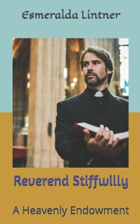 Reverend Stiffwilly: A Heavenly Endowment by Esmeralda Lintner 9798577074371