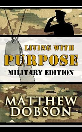 Living With Purpose: Military Edition by Matthew Dobson 9798591970017