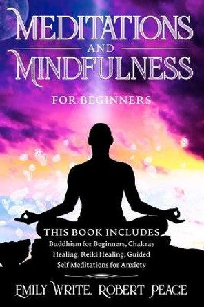 Meditations and Mindfulness for Beginners: Buddhism for Beginners, Chakras Healing, Reiki Healing, Guided Self Meditations for Anxiety by Robert Peace 9798622770937