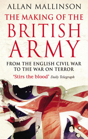 The Making Of The British Army by Allan Mallinson