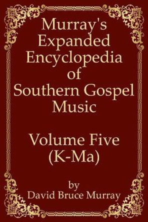 Murray's Expanded Encyclopedia Of Southern Gospel Music Volume Five (K-Ma) by David Bruce Murray 9798636325956