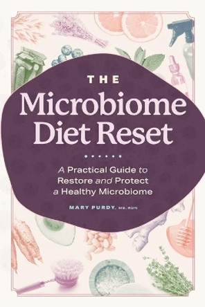 The Microbiome Diet Reset: A Practical Guide to Restore and Protect a Healthy Microbiome by Mary Purdy 9781641525329