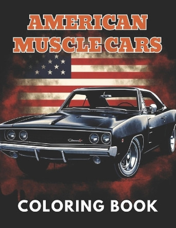 American Muscle Cars Coloring Book for Adult: Beautiful and High-Quality Design To Relax and Enjoy by Nathan Carter 9798870244495