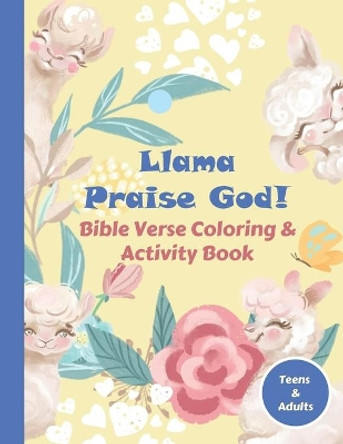 Llama Praise God! Bible Verse Coloring & Activity Book: Favorite Bible Verses Coloring Book with Scripture on Praise for Teens and Adults. Llama coloring books. by Abounding Grace Press 9798571309899