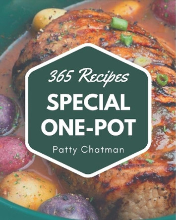 365 Special One-Pot Recipes: The Best One-Pot Cookbook on Earth by Patty Chatman 9798580033242