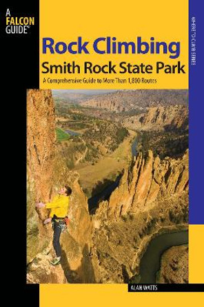 Rock Climbing Smith Rock State Park: A Comprehensive Guide To More Than 1,800 Routes by Alan Watts 9780762741243