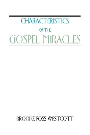 Characteristics of the Gospel Miracles by B. F. Westcott 9781579102906