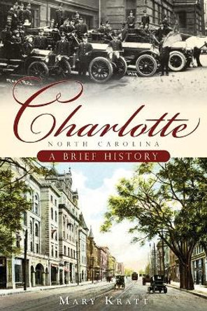 Charlotte, North Carolina: A Brief History by Mary Kratt 9781596296015