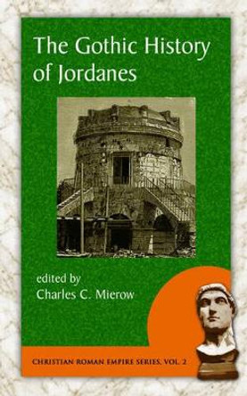 The Gothic History of Jordanes by Professor Charles C Mierow 9781889758770