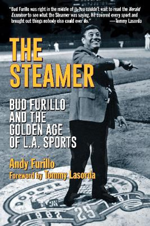 The Steamer: Bud Furillo and the Golden Age of L.A. Sports by Andy Furillo 9781595800886