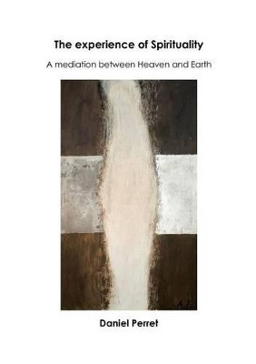 The Experience of Spirituality: A Mediation between Heaven & Earth by Daniel Perret 9782810617449