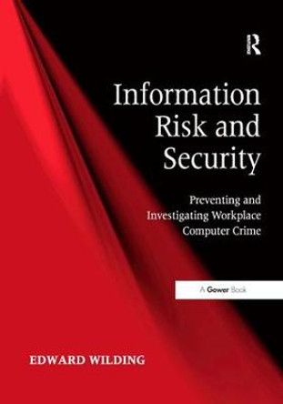 Information Risk and Security: Preventing and Investigating Workplace Computer Crime by Edward Wilding