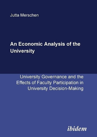 An Economic Analysis of the University. University Governance and the Effects of Faculty Participation in University Decision-Making by Jutta Merschen 9783898216494