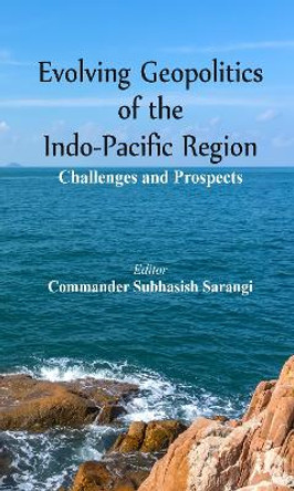 Evolving Geopolitics of Indo-Pacific Region: Challenges and Prospects by Subhasish Sarangi 9789388161794