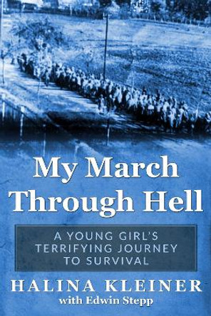 My March Through Hell: A Young Girl's Terrifying Journey to Survival by Halina Kleiner 9789493276284