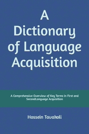 A Dictionary of Language Acquisition: A Comprehensive Overview of Key Terms in First and Second Language Acquisition by Hossein Tavakoli 9789643675349