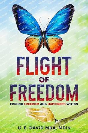 Flight of Freedom: Finding Freedom and Happiness Within by U E David 9798218361334