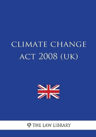 Climate Change Act 2008 (UK) by The Law Library 9781987516418