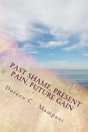 Past Shame, Present Pain, Future Gain by Doreen C Mampani 9781987633825