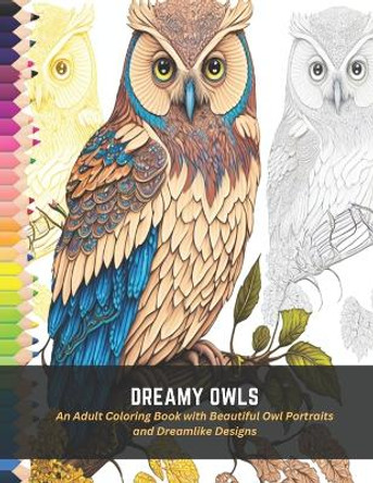 Dreamy Owls: An Adult Coloring Book with Beautiful Owl Portraits and Dreamlike Designs by Seth Martin 9798394079405