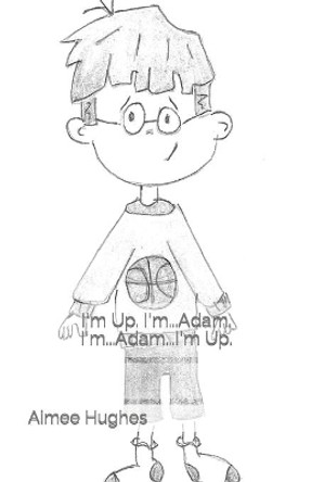 I'm Up. I'm...Adam. I'm...Adam...I'm Up. by Aimee Hughes 9798415523580