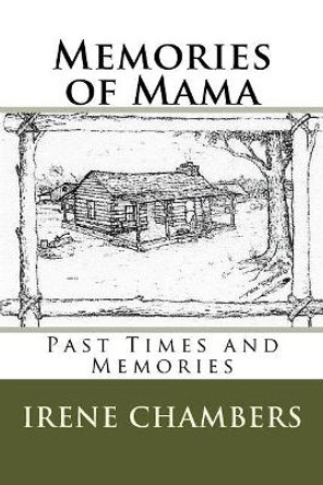 Memories of Mama: Past Times and Memories by Irene Clayton Chambers 9781983908873