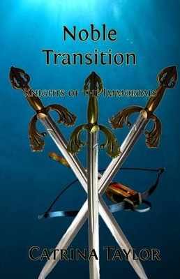 Noble Transition: Knights of the Immortals by Catrina Taylor 9781633100350