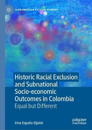 Historic Racial Exclusion and Subnational Socio-economic Outcomes in Colombia: Equal but Different by Irina España-Eljaiek 9783031474934