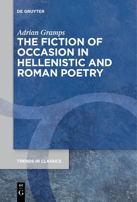 The Fiction of Occasion in Hellenistic and Roman Poetry by Adrian Gramps 9783111270647