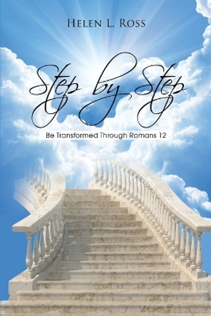 Step by Step: Be Transformed Through Romans 12 by Helen L Ross 9781639372676