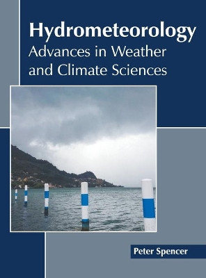 Hydrometeorology: Advances in Weather and Climate Sciences by Peter Spencer 9781641165662