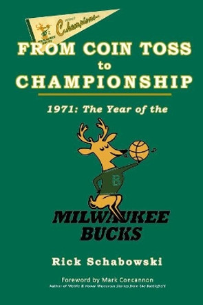 From Coin Toss to Championship: 1971-The Year of the Milwaukee Bucks by Rick Schabowski 9781595987198