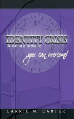 Identity Crisis: The Root of Its Beginning by Carrie M Carter 9781944348014