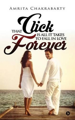 That Click Is All It Takes to Fall in Love Forever by Amrita Chakrabarty 9781945688720