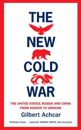 The New Cold War: The US, Russia and China - From Kosovo to Ukraine by Gilbert Achcar