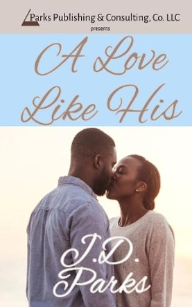 A Love Like His by J D Parks 9781732696778