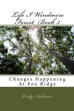 Life I Windmere Forest Book 3: Changes Happening At Fox Ridge by Cindy Nickerson 9781727060041