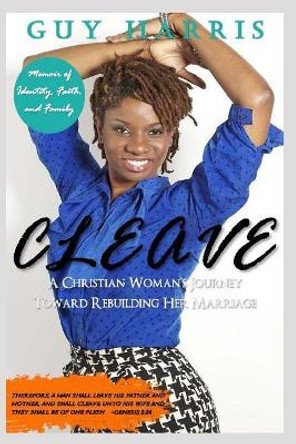 Cleave: A Christian Woman's Journey Toward Rebuilding Her Marriage by Guy Harris 9781733049634