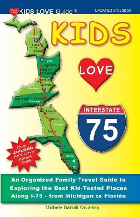 Kids Love I-75, 3rd Edition: An Organized Family Travel Guide to Exploring the Best Kid-Tested Places Along I-75 - From Michigan to Florida by Michele Darrall Zavatsky 9781733506915